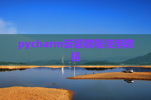 pycharm安装教程使用教程 pycharm安装教程使用教程